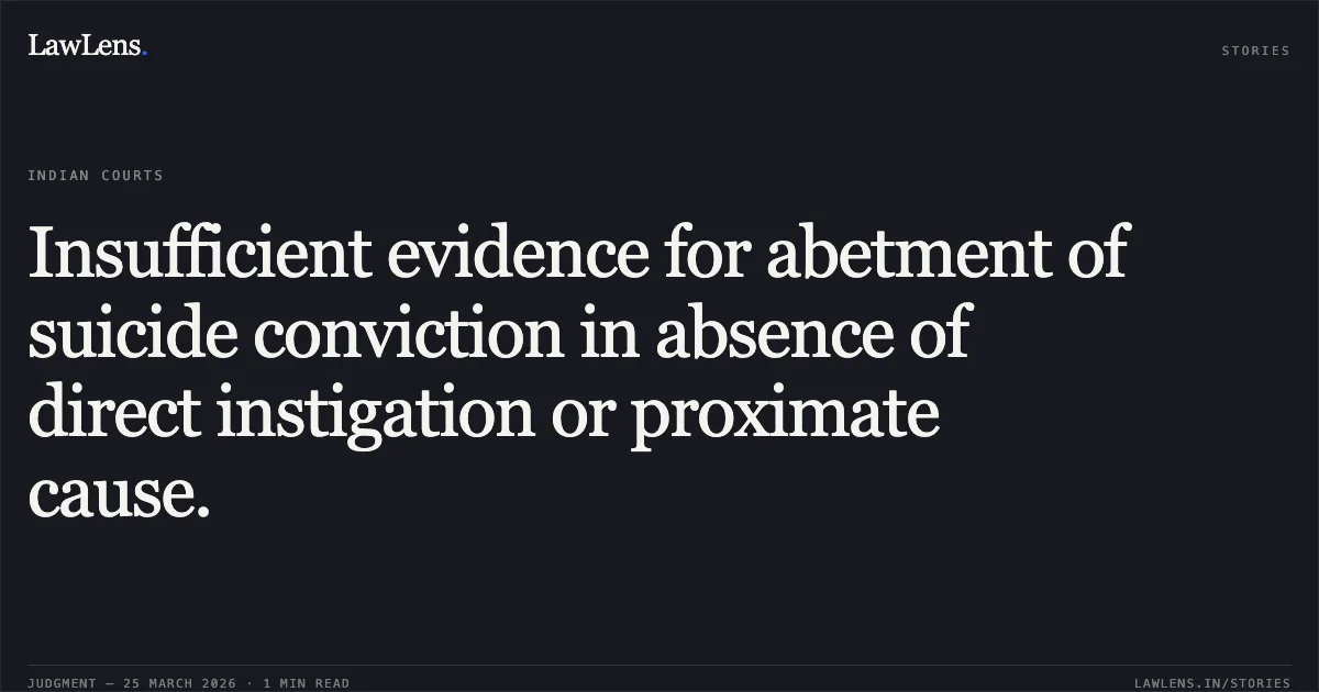 Insufficient evidence for abetment of suicide conviction in absence of direct instigation or proximate cause.. STATE OF GUJARAT vs BHUPATBHAI NAGINBHAI BARAIYA. Gujarat High Court. LawLens