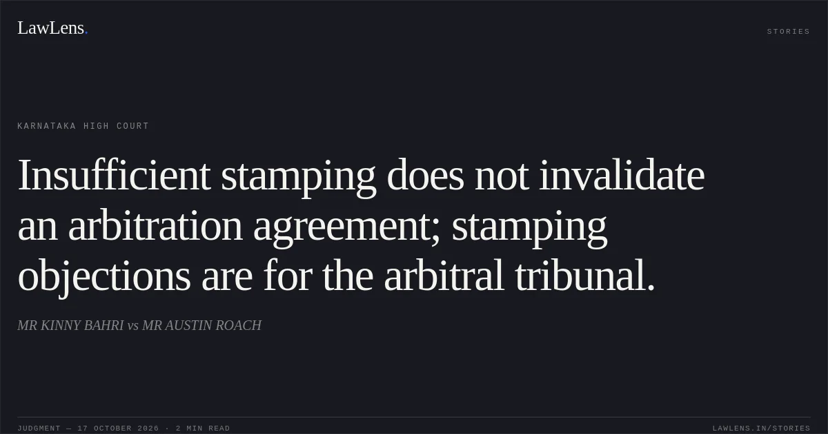 Insufficient stamping does not invalidate an arbitration agreement; stamping objections are for the arbitral tribunal.. MR KINNY BAHRI vs MR AUSTIN ROACH. Karnataka High Court. LawLens