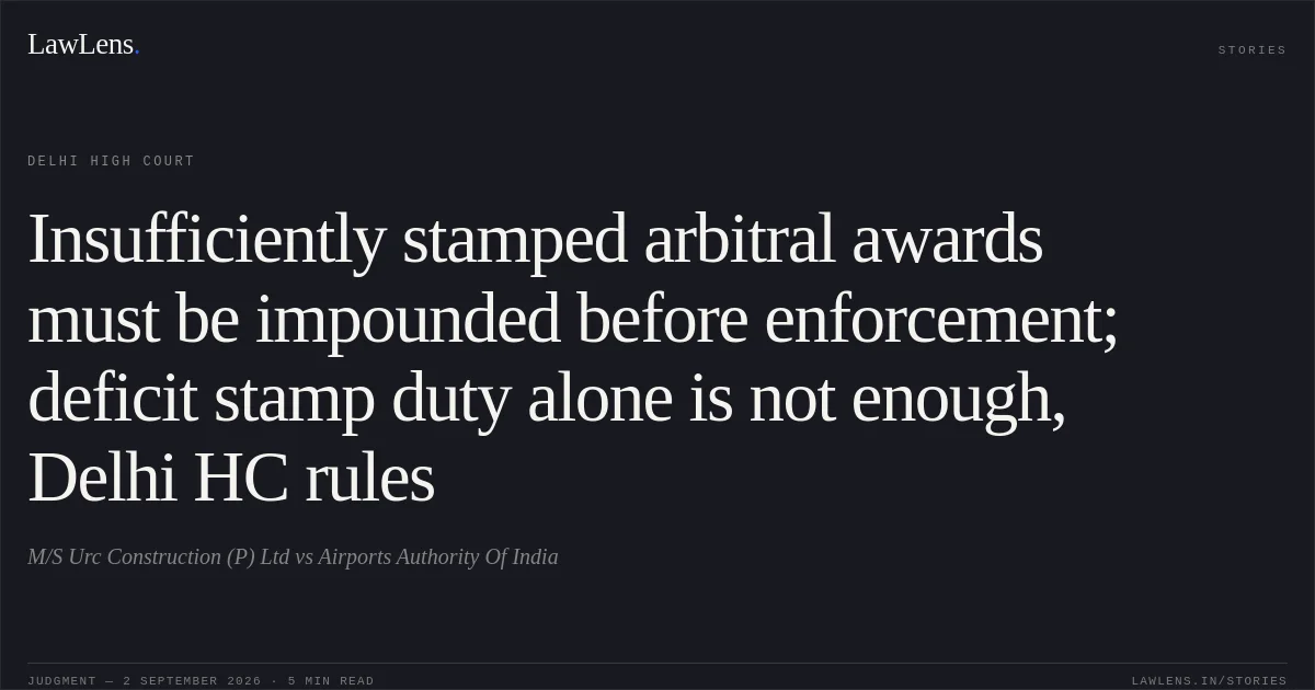 Insufficiently stamped arbitral awards must be impounded before enforcement; deficit stamp duty alone is not enough, Delhi HC rules. M/S Urc Construction (P) Ltd vs Airports Authority Of India. Delhi High Court. LawLens