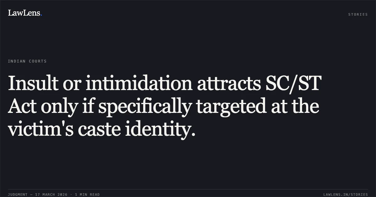 Insult or intimidation attracts SC/ST Act only if specifically targeted at the victim's caste identity.. STATE OF GUJARAT vs RANUBHAI DHUDABHAI MENIYA. Gujarat High Court. LawLens
