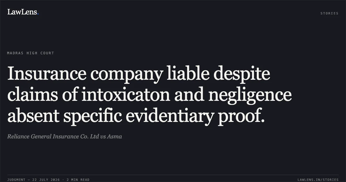 Insurance company liable despite claims of intoxicaton and negligence absent specific evidentiary proof.. Reliance General Insurance Co. Ltd vs Asma. Madras High Court. LawLens
