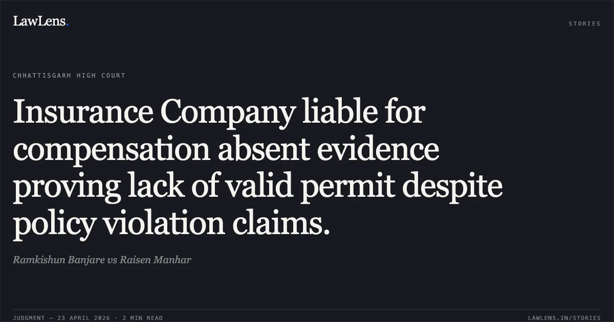 Insurance Company liable for compensation absent evidence proving lack of valid permit despite policy violation claims.. Ramkishun Banjare vs Raisen Manhar. Chhattisgarh High Court. LawLens