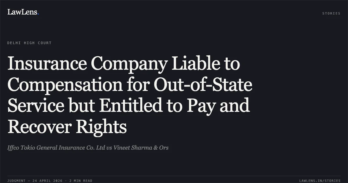Insurance Company Liable to Compensation for Out-of-State Service but Entitled to Pay and Recover Rights. Iffco Tokio General Insurance Co. Ltd vs Vineet Sharma & Ors. Delhi High Court. LawLens