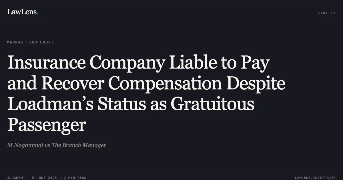 Insurance Company Liable to Pay and Recover Compensation Despite Loadman’s Status as Gratuitous Passenger. M.Nagammal vs The Branch Manager. Madras High Court. LawLens