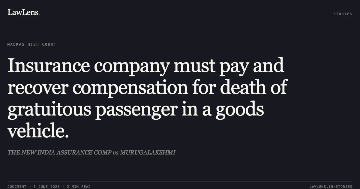 Insurance company must pay and recover compensation for death of gratuitous passenger in a goods vehicle.. THE NEW INDIA ASSURANCE COMP vs MURUGALAKSHMI. Madras High Court. LawLens