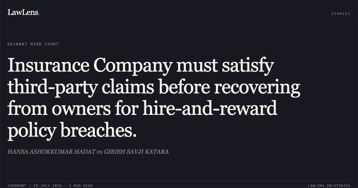 Insurance Company must satisfy third-party claims before recovering from owners for hire-and-reward policy breaches.. HANSA ASHOKKUMAR HADAT vs GIRISH SAVJI KATARA. Gujarat High Court. LawLens