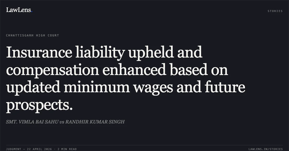 Insurance liability upheld and compensation enhanced based on updated minimum wages and future prospects.. SMT. VIMLA BAI SAHU vs RANDHIR KUMAR SINGH. Chhattisgarh High Court. LawLens