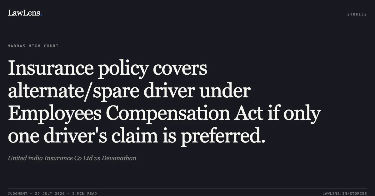 Insurance policy covers alternate/spare driver under Employees Compensation Act if only one driver's claim is preferred.. United india Insurance Co Ltd vs Devanathan. Madras High Court. LawLens