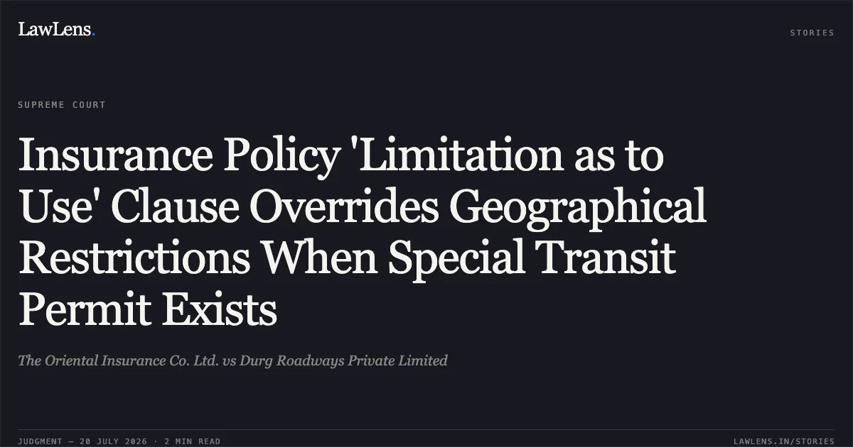 Insurance Policy 'Limitation as to Use' Clause Overrides Geographical Restrictions When Special Transit Permit Exists. The Oriental Insurance Co. Ltd. vs Durg Roadways Private Limited. Supreme Court. LawLens