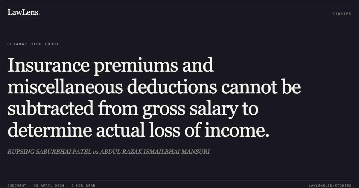 Insurance premiums and miscellaneous deductions cannot be subtracted from gross salary to determine actual loss of income.. RUPSING SABURBHAI PATEL vs ABDUL RAZAK ISMAILBHAI MANSURI. Gujarat High Court. LawLens