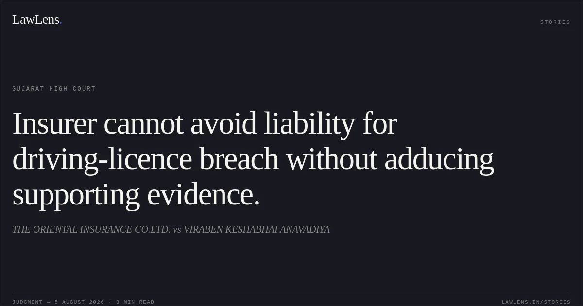 Insurer cannot avoid liability for driving-licence breach without adducing supporting evidence.. THE ORIENTAL INSURANCE CO.LTD. vs VIRABEN KESHABHAI ANAVADIYA. Gujarat High Court. LawLens