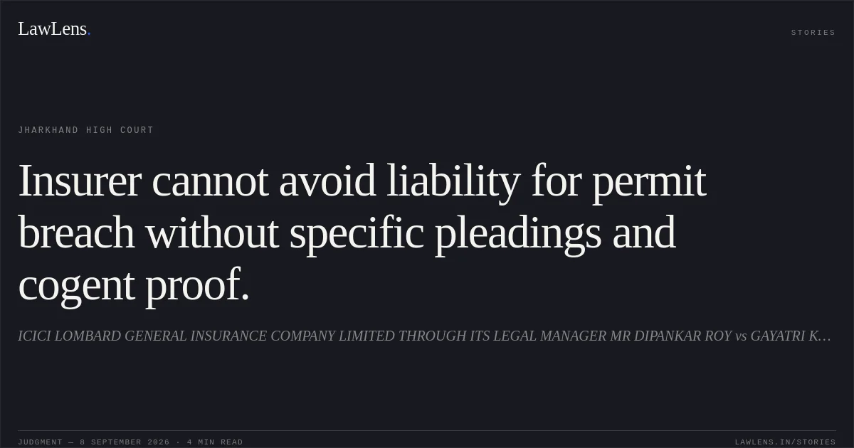 Insurer cannot avoid liability for permit breach without specific pleadings and cogent proof.. ICICI LOMBARD GENERAL INSURANCE COMPANY LIMITED THROUGH ITS LEGAL MANAGER MR DIPANKAR ROY vs GAYATRI KUAR AND ORS. Jharkhand High Court. LawLens