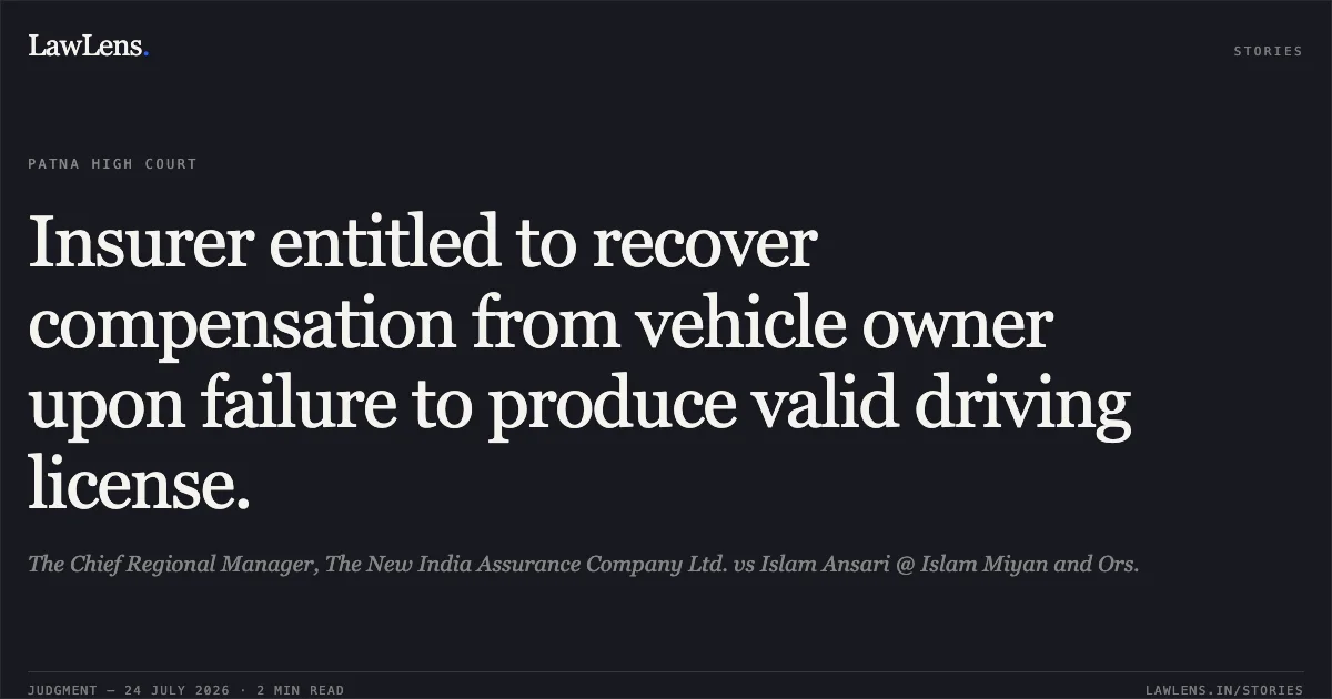 Insurer entitled to recover compensation from vehicle owner upon failure to produce valid driving license.. The Chief Regional Manager, The New India Assurance Company Ltd. vs Islam Ansari @ Islam Miyan and Ors.. Patna High Court. LawLens