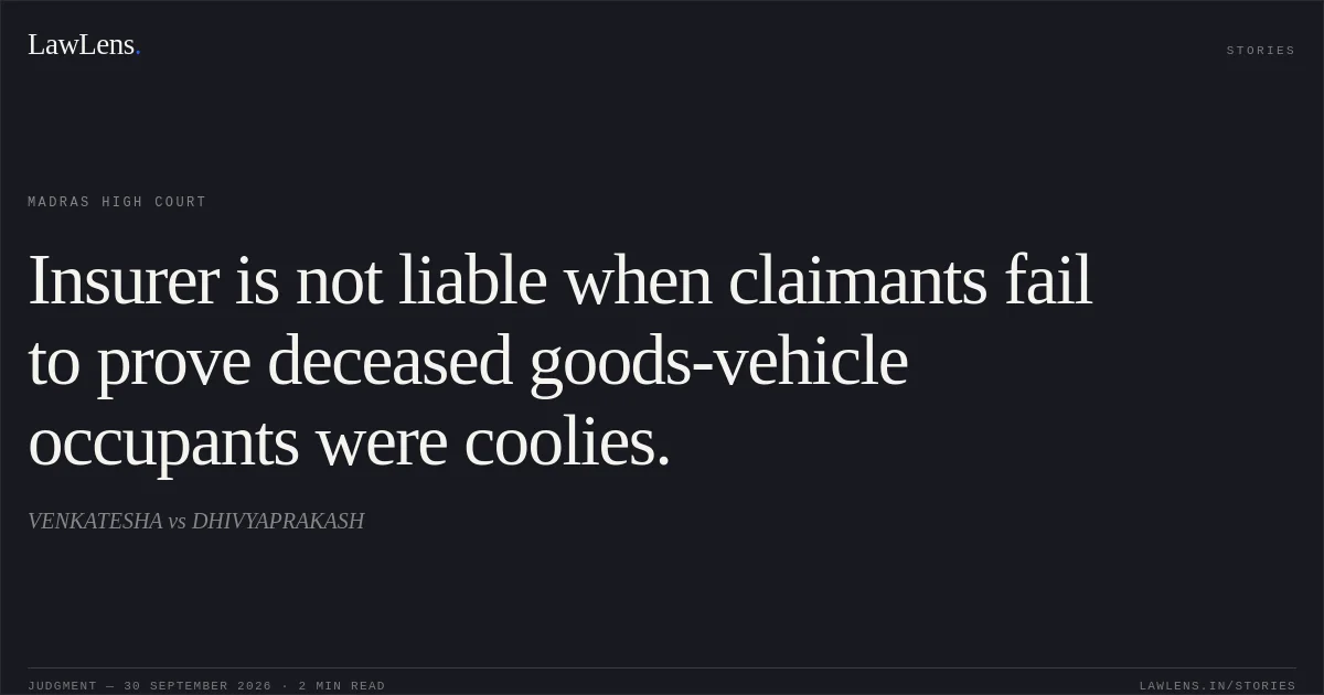 Insurer is not liable when claimants fail to prove deceased goods-vehicle occupants were coolies.. VENKATESHA vs DHIVYAPRAKASH. Madras High Court. LawLens