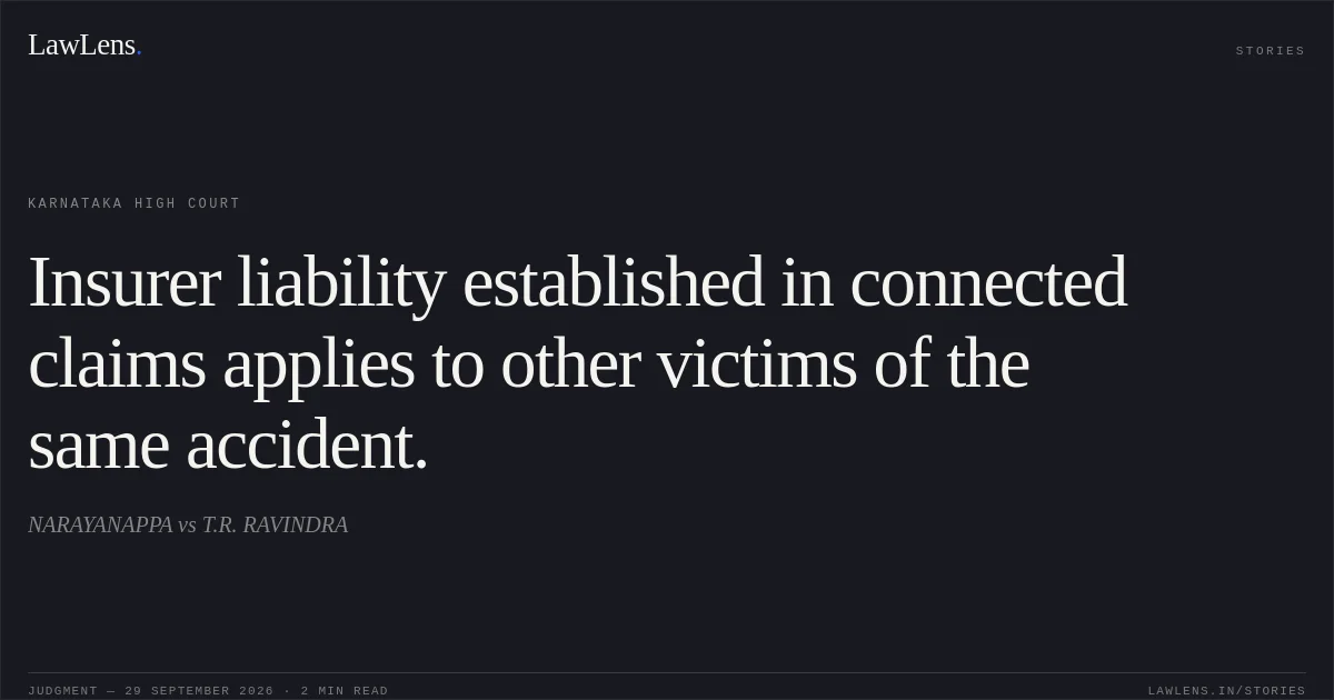 Insurer liability established in connected claims applies to other victims of the same accident.. NARAYANAPPA vs T.R. RAVINDRA. Karnataka High Court. LawLens