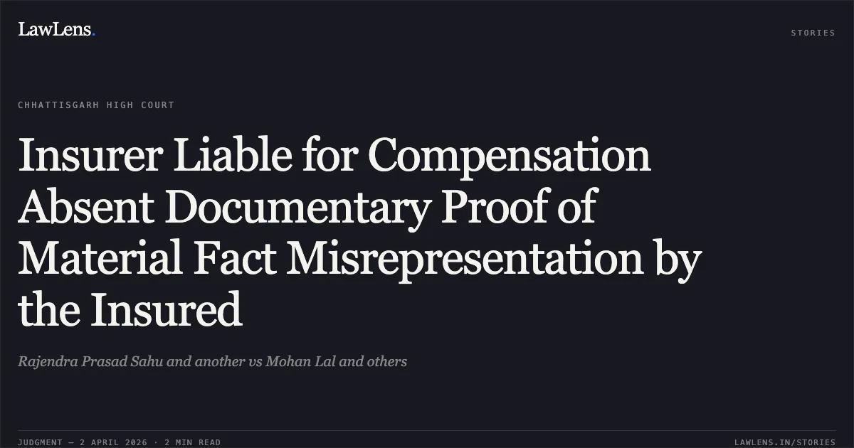 Insurer Liable for Compensation Absent Documentary Proof of Material Fact Misrepresentation by the Insured. Rajendra Prasad Sahu and another vs Mohan Lal and others. Chhattisgarh High Court. LawLens