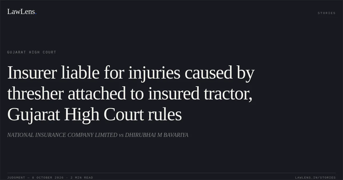 Insurer liable for injuries caused by thresher attached to insured tractor, Gujarat High Court rules. NATIONAL INSURANCE COMPANY LIMITED vs DHIRUBHAI M BAVARIYA. Gujarat High Court. LawLens
