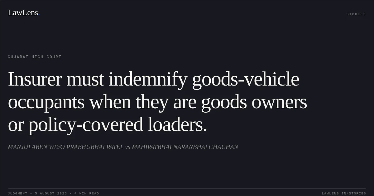 Insurer must indemnify goods-vehicle occupants when they are goods owners or policy-covered loaders.. MANJULABEN WD/O PRABHUBHAI PATEL vs MAHIPATBHAI NARANBHAI CHAUHAN. Gujarat High Court. LawLens