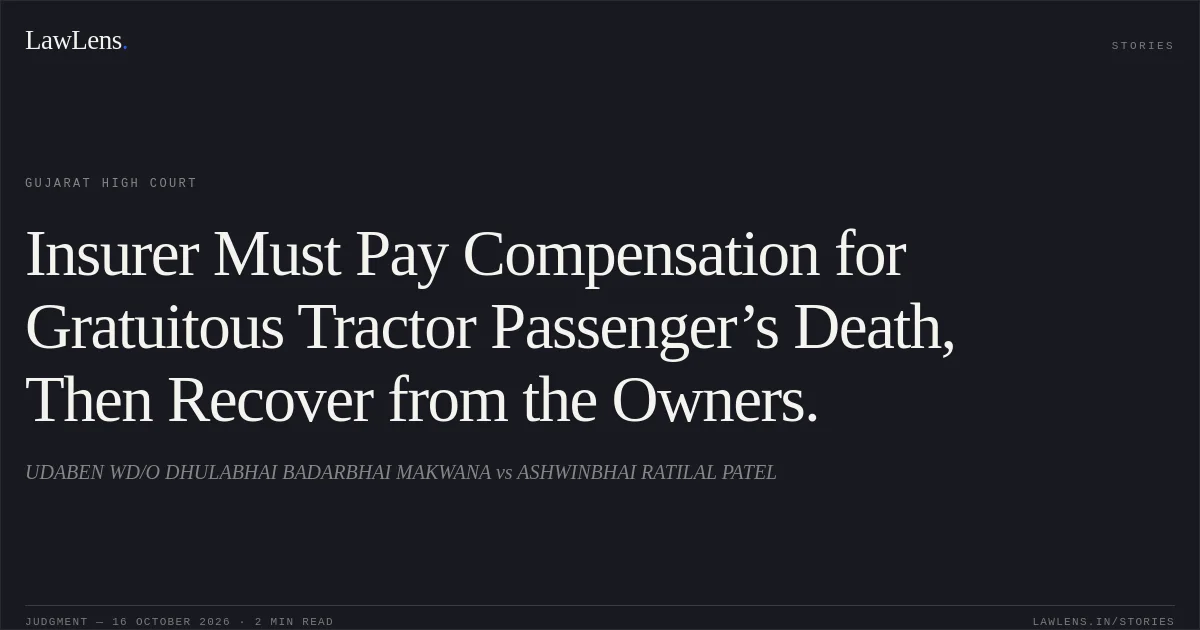 Insurer Must Pay Compensation for Gratuitous Tractor Passenger’s Death, Then Recover from the Owners.. UDABEN WD/O DHULABHAI BADARBHAI MAKWANA vs ASHWINBHAI RATILAL PATEL. Gujarat High Court. LawLens