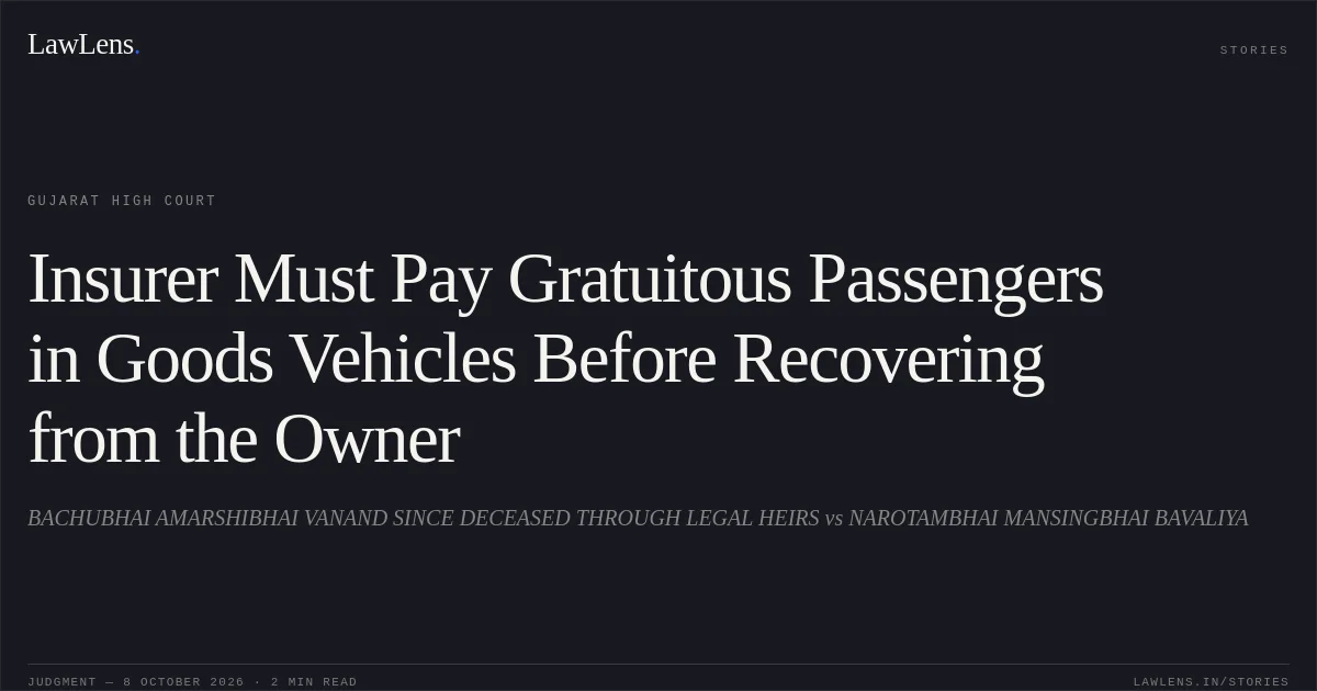 Insurer Must Pay Gratuitous Passengers in Goods Vehicles Before Recovering from the Owner. BACHUBHAI AMARSHIBHAI VANAND SINCE DECEASED THROUGH LEGAL HEIRS vs NAROTAMBHAI MANSINGBHAI BAVALIYA. Gujarat High Court. LawLens
