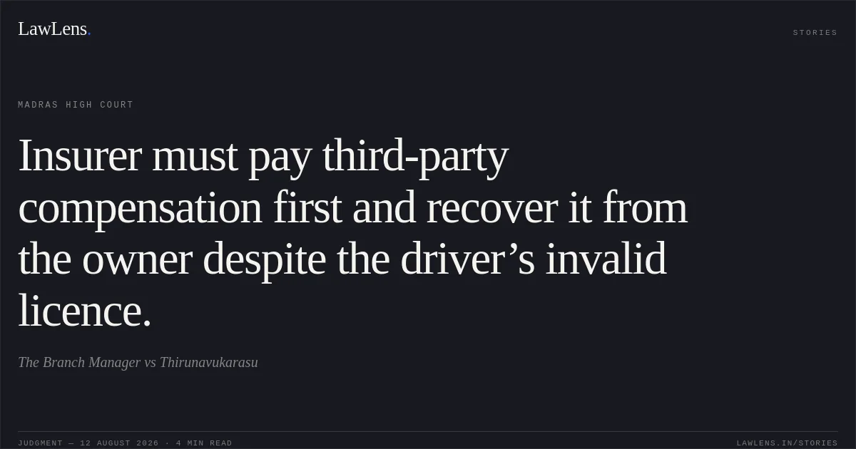 Insurer must pay third-party compensation first and recover it from the owner despite the driver’s invalid licence.. The Branch Manager vs Thirunavukarasu. Madras High Court. LawLens