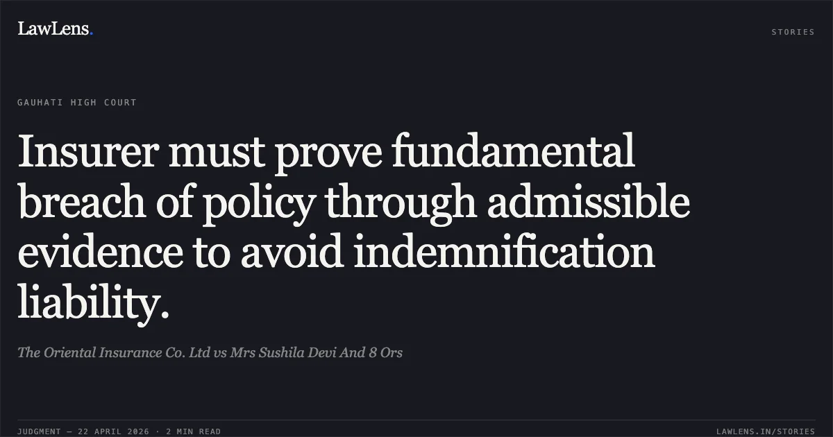 Insurer must prove fundamental breach of policy through admissible evidence to avoid indemnification liability.. The Oriental Insurance Co. Ltd vs Mrs Sushila Devi And 8 Ors. Gauhati High Court. LawLens