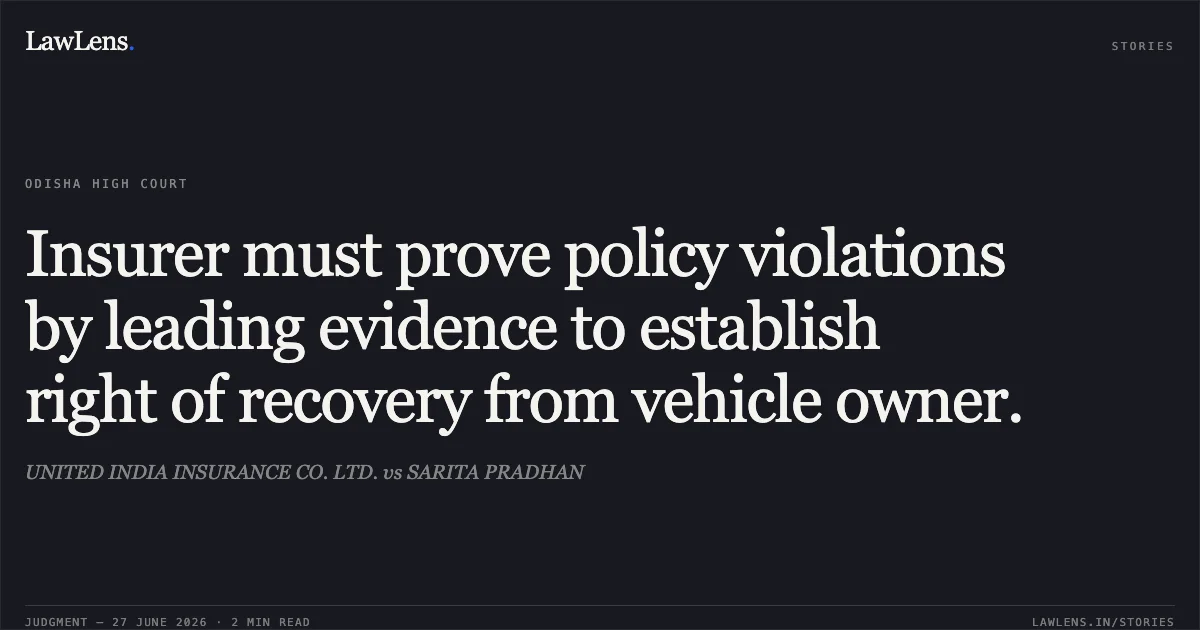 Insurer must prove policy violations by leading evidence to establish right of recovery from vehicle owner.. UNITED INDIA INSURANCE CO. LTD. vs SARITA PRADHAN. Odisha High Court. LawLens