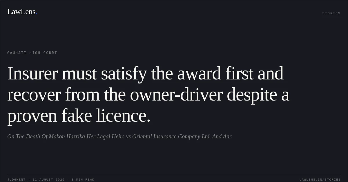 Insurer must satisfy the award first and recover from the owner-driver despite a proven fake licence.. On The Death Of Makon Hazrika Her Legal Heirs vs Oriental Insurance Company Ltd. And Anr.. Gauhati High Court. LawLens