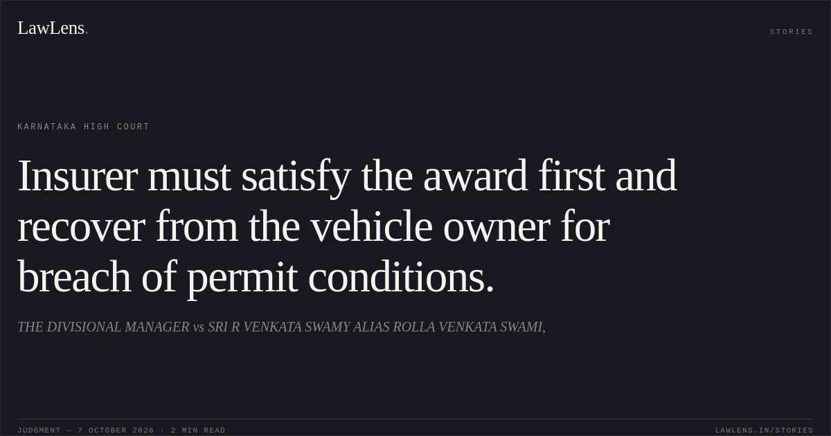 Insurer must satisfy the award first and recover from the vehicle owner for breach of permit conditions.. THE DIVISIONAL MANAGER vs SRI R VENKATA SWAMY ALIAS ROLLA VENKATA SWAMI,. Karnataka High Court. LawLens