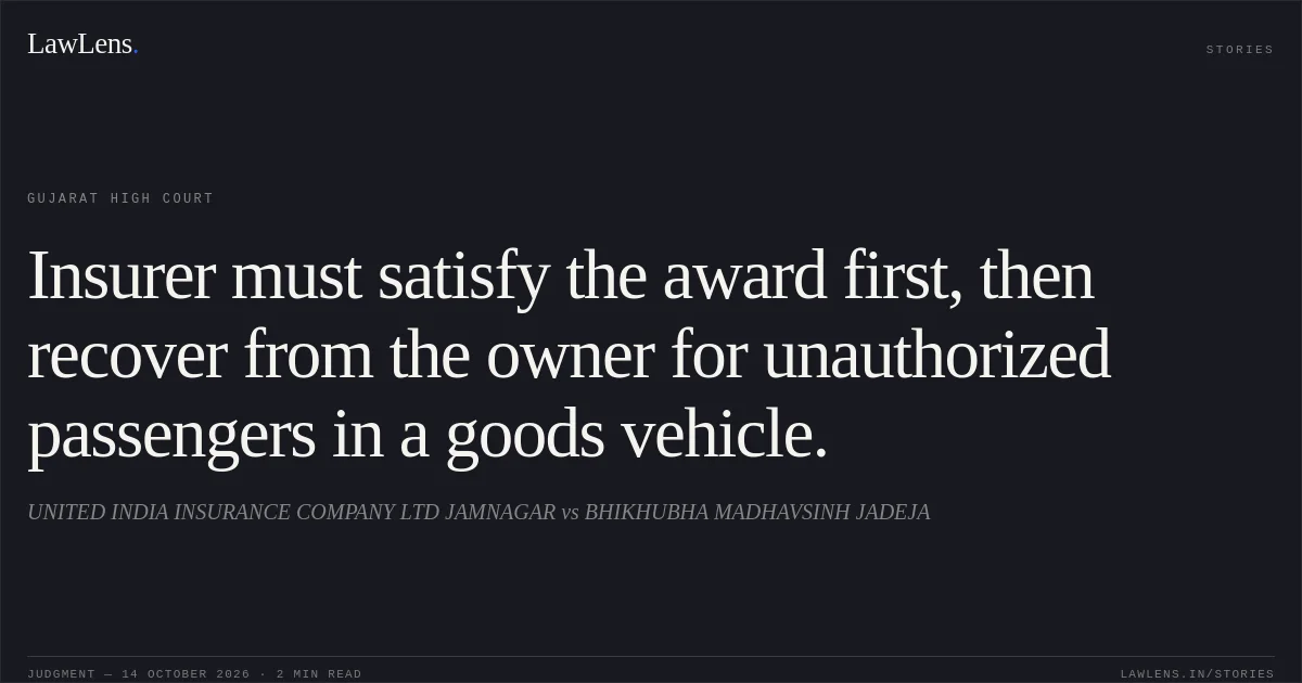 Insurer must satisfy the award first, then recover from the owner for unauthorized passengers in a goods vehicle.. UNITED INDIA INSURANCE COMPANY LTD JAMNAGAR vs BHIKHUBHA MADHAVSINH JADEJA. Gujarat High Court. LawLens
