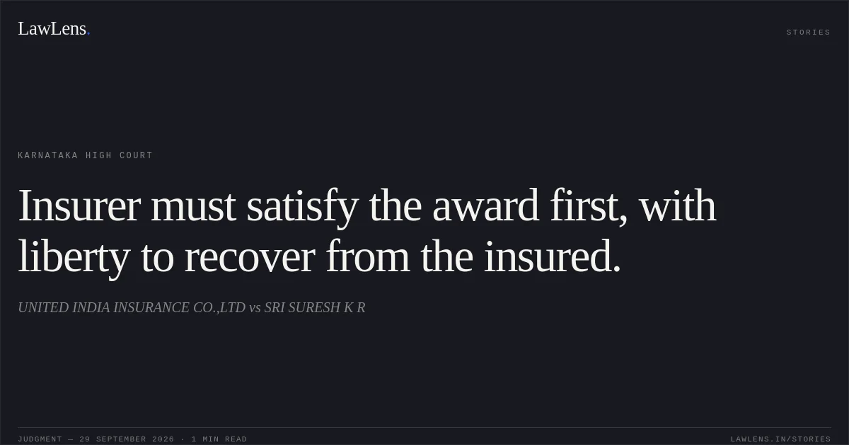 Insurer must satisfy the award first, with liberty to recover from the insured.. UNITED INDIA INSURANCE CO.,LTD vs SRI SURESH K R. Karnataka High Court. LawLens
