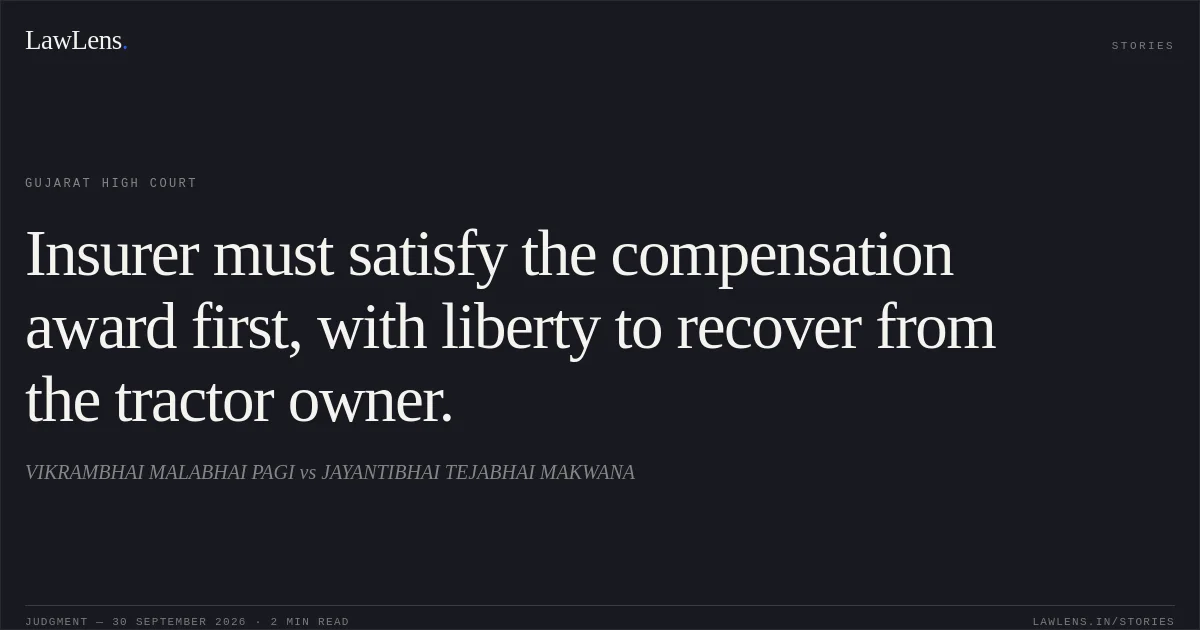 Insurer must satisfy the compensation award first, with liberty to recover from the tractor owner.. VIKRAMBHAI MALABHAI PAGI vs JAYANTIBHAI TEJABHAI MAKWANA. Gujarat High Court. LawLens