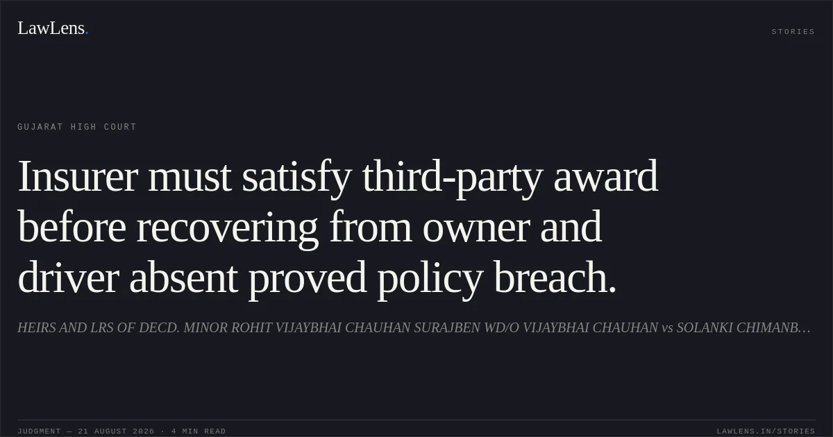 Insurer must satisfy third-party award before recovering from owner and driver absent proved policy breach.. HEIRS AND LRS OF DECD. MINOR ROHIT VIJAYBHAI CHAUHAN SURAJBEN WD/O VIJAYBHAI CHAUHAN vs SOLANKI CHIMANBHAI BHARATSINH. Gujarat High Court. LawLens