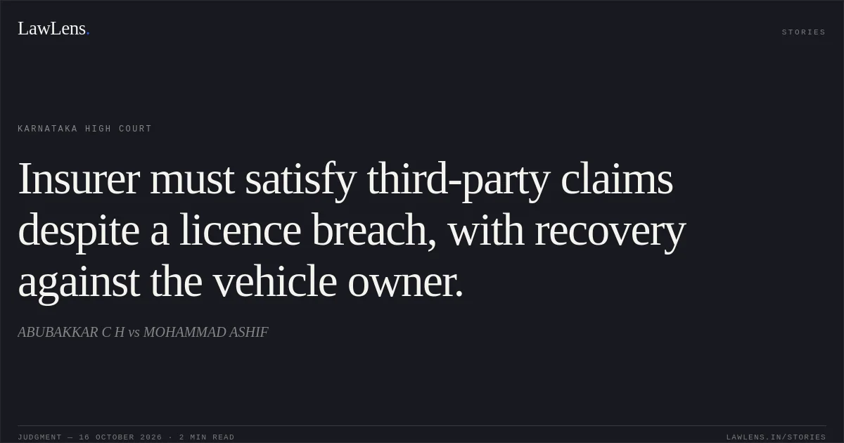 Insurer must satisfy third-party claims despite a licence breach, with recovery against the vehicle owner.. ABUBAKKAR C H vs MOHAMMAD ASHIF. Karnataka High Court. LawLens