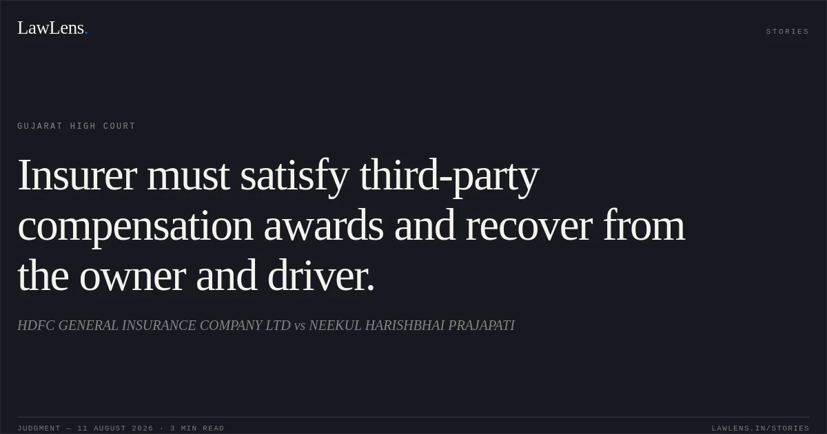 Insurer must satisfy third-party compensation awards and recover from the owner and driver.. HDFC GENERAL INSURANCE COMPANY LTD vs NEEKUL HARISHBHAI PRAJAPATI. Gujarat High Court. LawLens