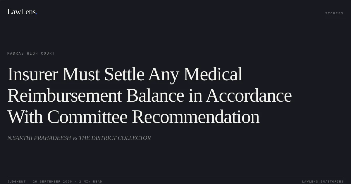 Insurer Must Settle Any Medical Reimbursement Balance in Accordance With Committee Recommendation. N.SAKTHI PRAHADEESH vs THE DISTRICT COLLECTOR. Madras High Court. LawLens