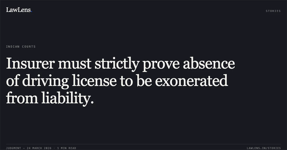 Insurer must strictly prove absence of driving license to be exonerated from liability.. IFFCO TOKIO GENERAL INSURANCE COMPANY LIMITED vs SANTOSH KUMAR. Chhattisgarh High Court. LawLens