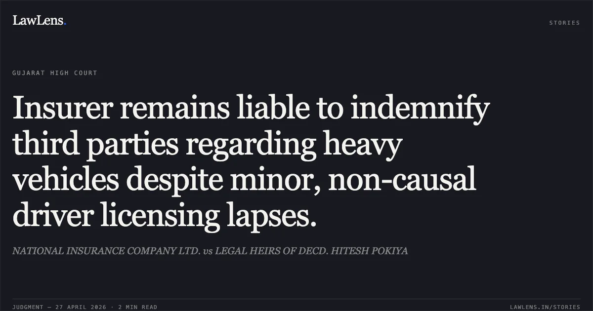 Insurer remains liable to indemnify third parties regarding heavy vehicles despite minor, non-causal driver licensing lapses.. NATIONAL INSURANCE COMPANY LTD. vs LEGAL HEIRS OF DECD. HITESH POKIYA. Gujarat High Court. LawLens