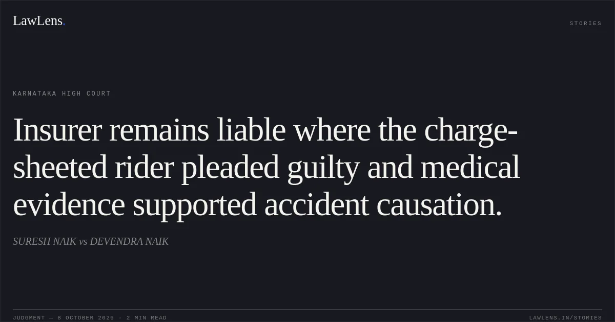 Insurer remains liable where the charge-sheeted rider pleaded guilty and medical evidence supported accident causation.. SURESH NAIK vs DEVENDRA NAIK. Karnataka High Court. LawLens