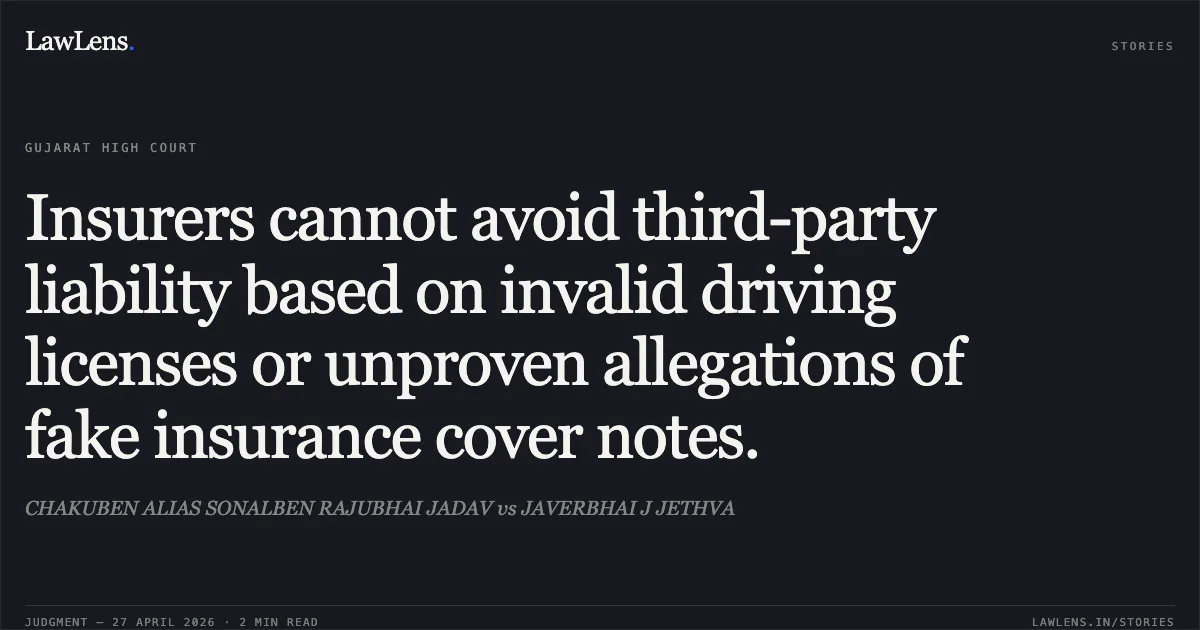 Insurers cannot avoid third-party liability based on invalid driving licenses or unproven allegations of fake insurance cover notes.. CHAKUBEN ALIAS SONALBEN RAJUBHAI JADAV vs JAVERBHAI J JETHVA. Gujarat High Court. LawLens