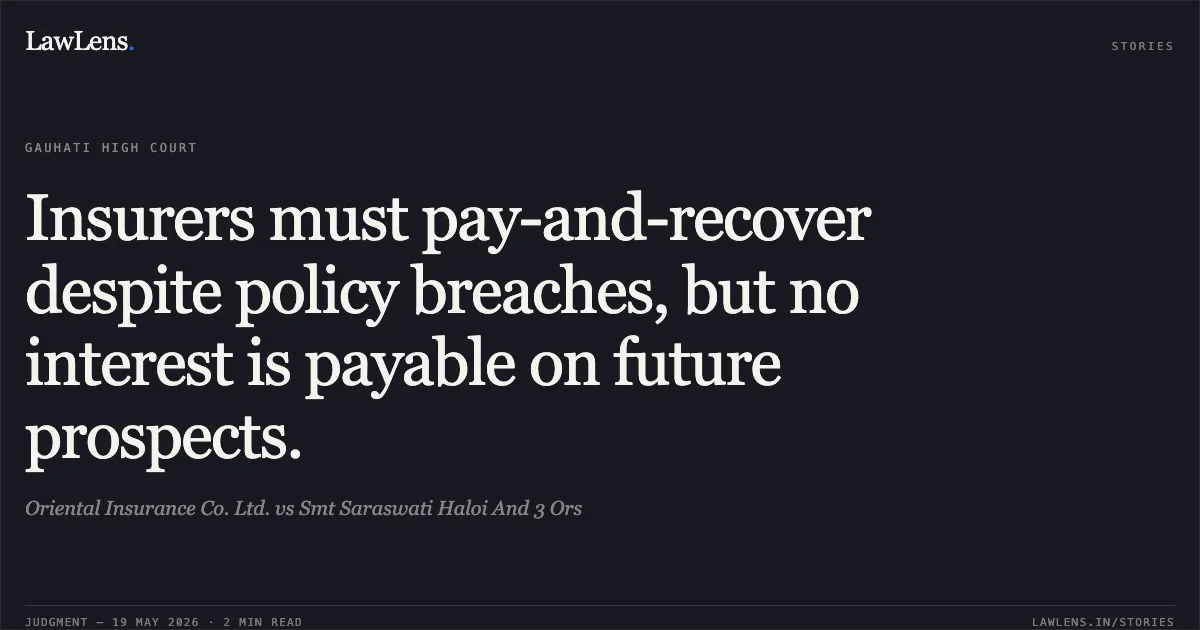 Insurers must pay-and-recover despite policy breaches, but no interest is payable on future prospects.. Oriental Insurance Co. Ltd. vs Smt Saraswati Haloi And 3 Ors. Gauhati High Court. LawLens