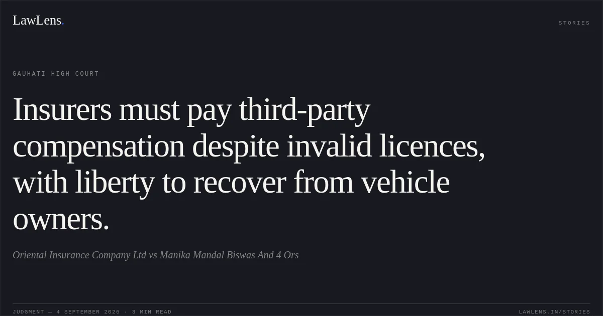 Insurers must pay third-party compensation despite invalid licences, with liberty to recover from vehicle owners.. Oriental Insurance Company Ltd vs Manika Mandal Biswas And 4 Ors. Gauhati High Court. LawLens