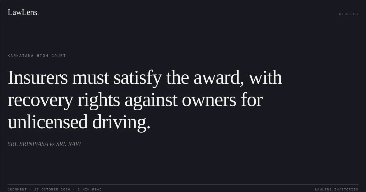 Insurers must satisfy the award, with recovery rights against owners for unlicensed driving.. SRI. SRINIVASA vs SRI. RAVI. Karnataka High Court. LawLens