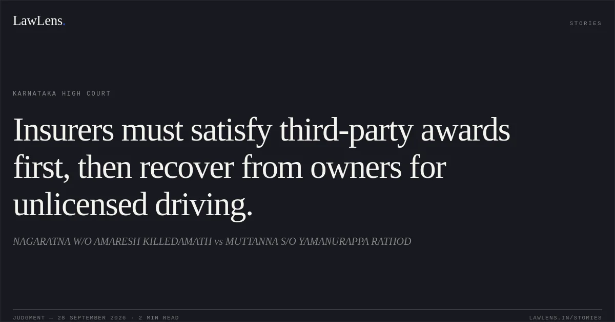Insurers must satisfy third-party awards first, then recover from owners for unlicensed driving.. NAGARATNA W/O AMARESH KILLEDAMATH vs MUTTANNA S/O YAMANURAPPA RATHOD. Karnataka High Court. LawLens