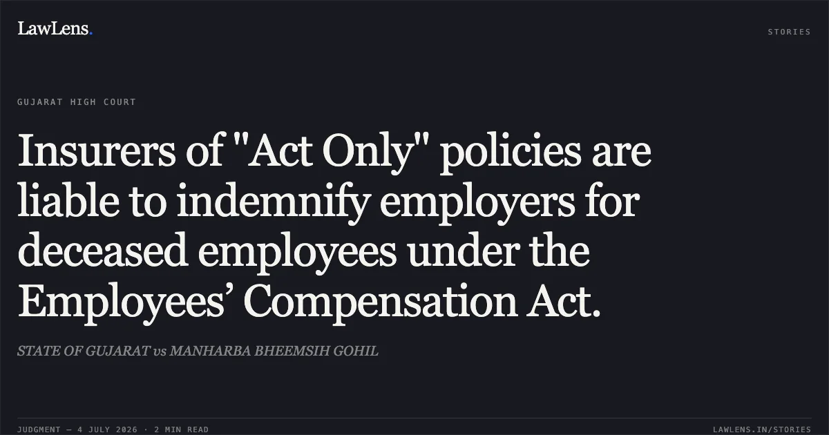 Insurers of "Act Only" policies are liable to indemnify employers for deceased employees under the Employees’ Compensation Act.. STATE OF GUJARAT vs MANHARBA BHEEMSIH GOHIL. Gujarat High Court. LawLens