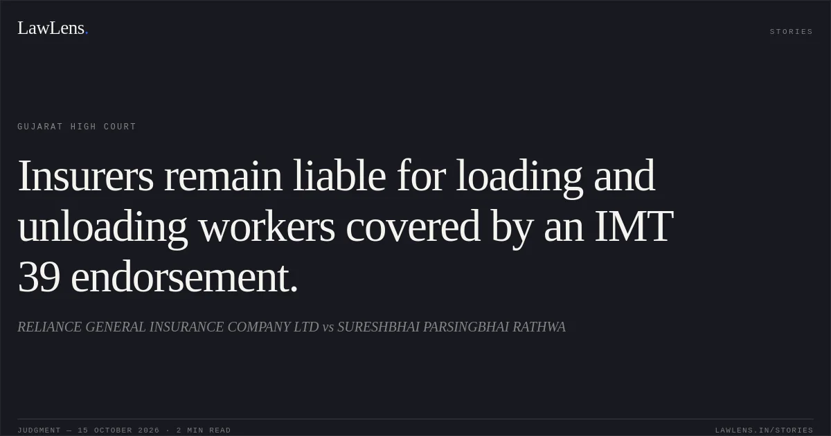Insurers remain liable for loading and unloading workers covered by an IMT 39 endorsement.. RELIANCE GENERAL INSURANCE COMPANY LTD vs SURESHBHAI PARSINGBHAI RATHWA. Gujarat High Court. LawLens