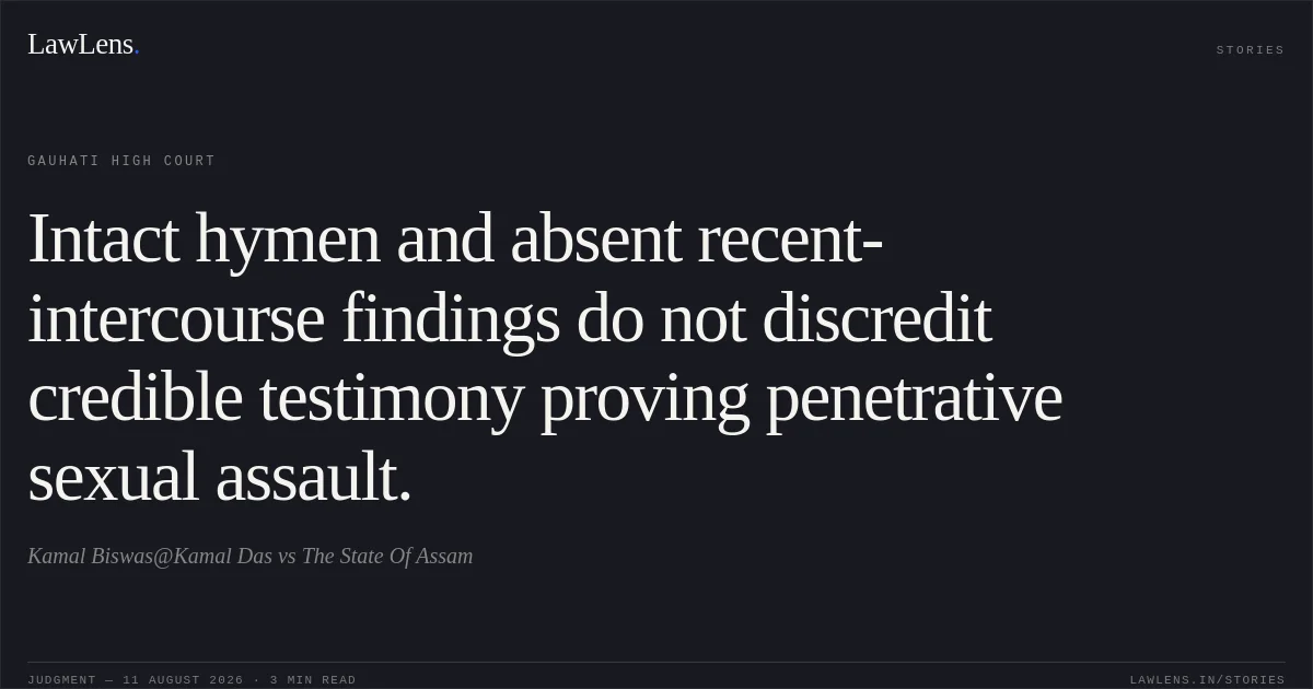 Intact hymen and absent recent-intercourse findings do not discredit credible testimony proving penetrative sexual assault.. Kamal Biswas@Kamal Das vs The State Of Assam. Gauhati High Court. LawLens