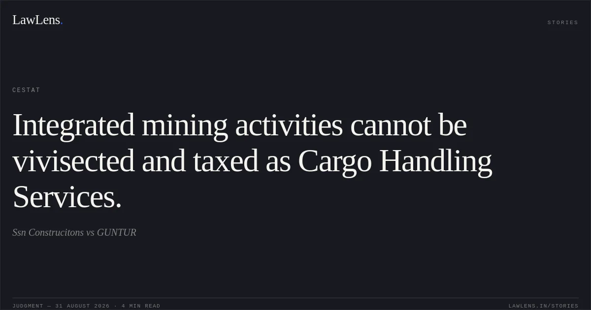 Integrated mining activities cannot be vivisected and taxed as Cargo Handling Services.. Ssn Construcitons vs GUNTUR. CESTAT. LawLens