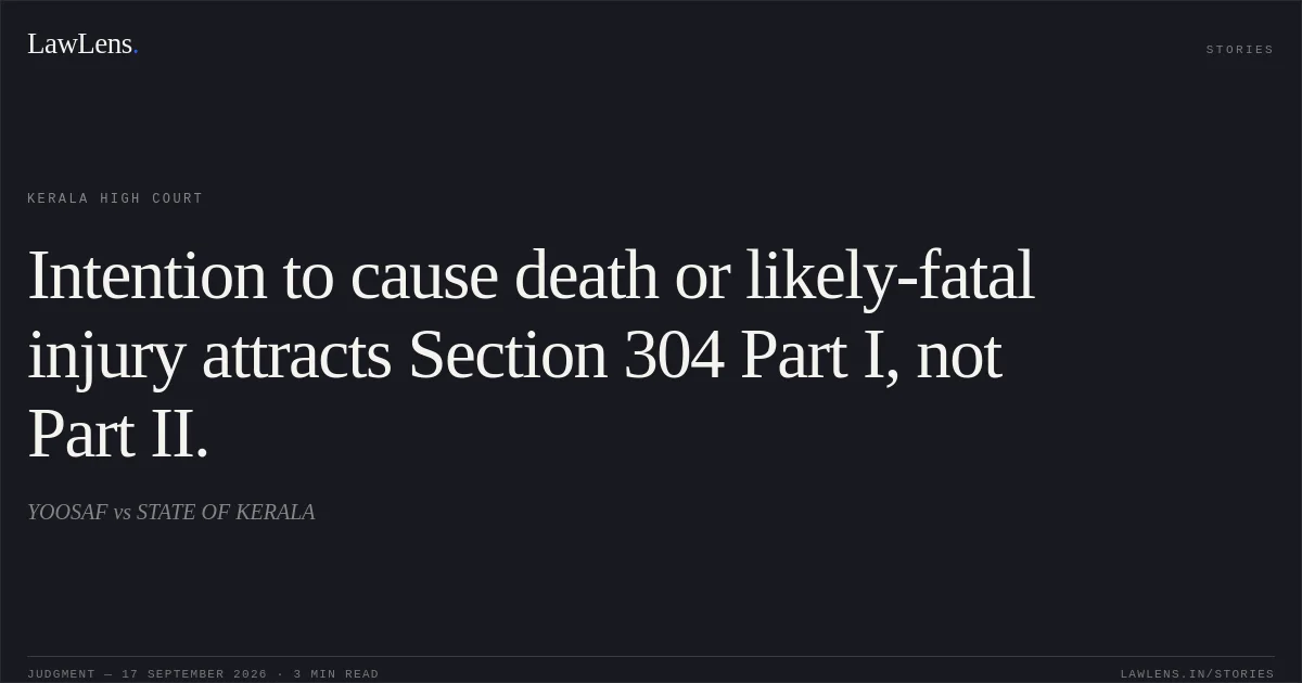 Intention to cause death or likely-fatal injury attracts Section 304 Part I, not Part II.. YOOSAF vs STATE OF KERALA. Kerala High Court. LawLens