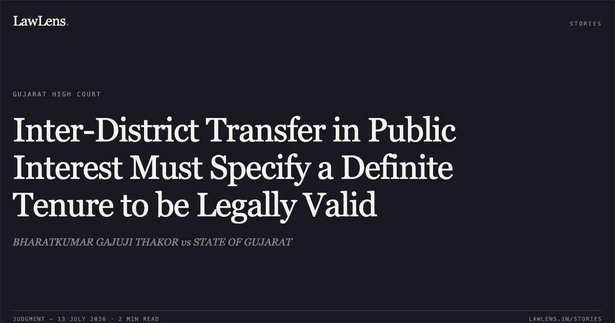 Inter-District Transfer in Public Interest Must Specify a Definite Tenure to be Legally Valid. BHARATKUMAR GAJUJI THAKOR vs STATE OF GUJARAT. Gujarat High Court. LawLens